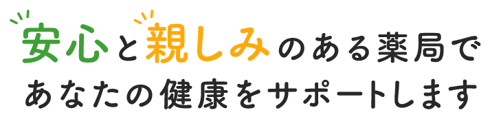 安心と親しみのある薬局であなたの健康をサポートします